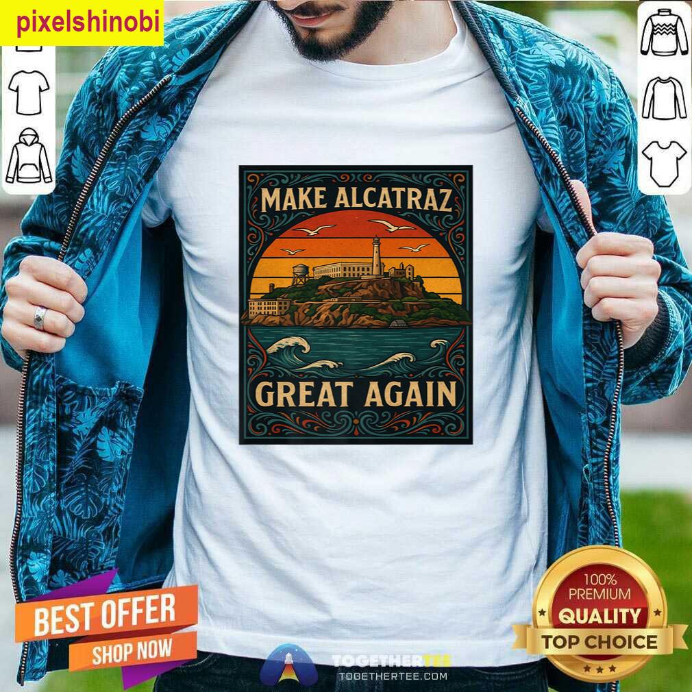 Make Alcatraz Great Again Funny Trump T-shirt