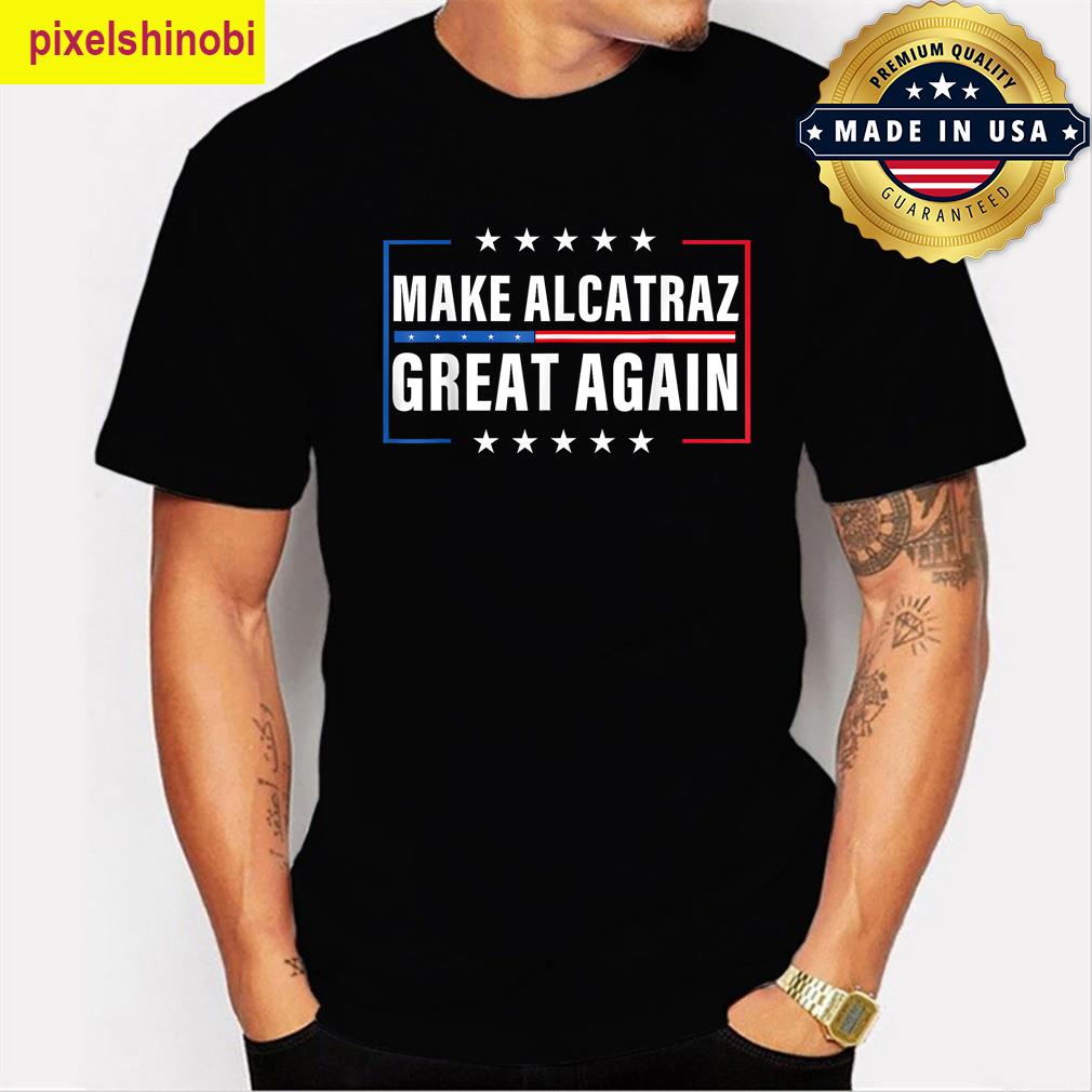 Make Alcatraz Great Again Funny Trump Tee T-shirt