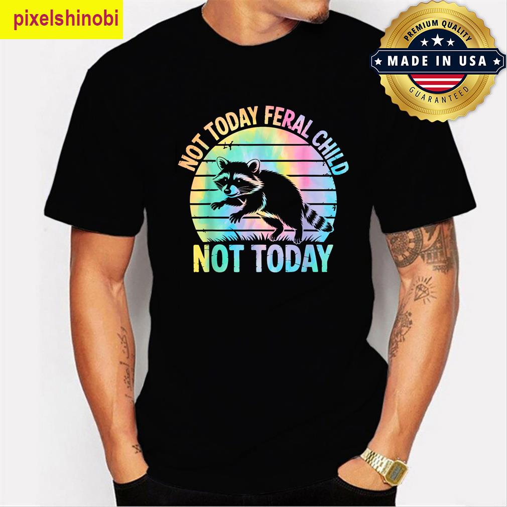 Not Today Feral Child Funny T-shirt