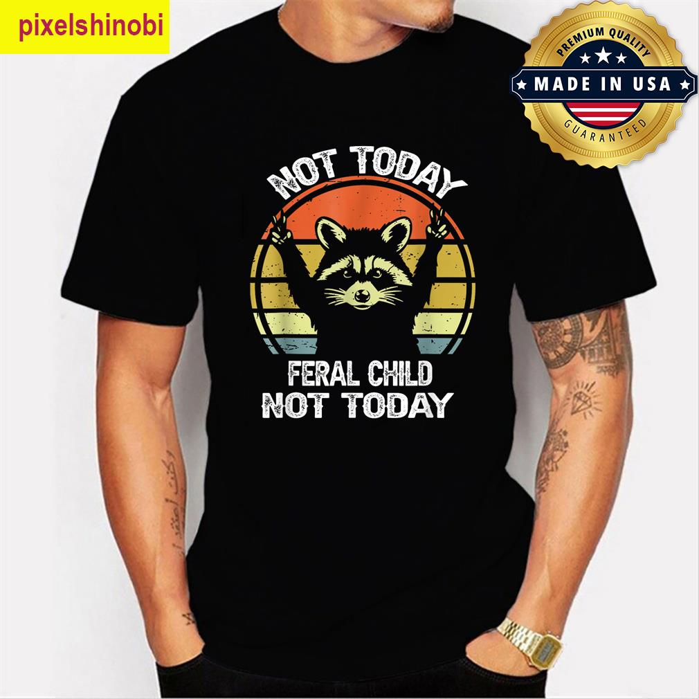 Not Today Feral Child Funny Tee T-shirt