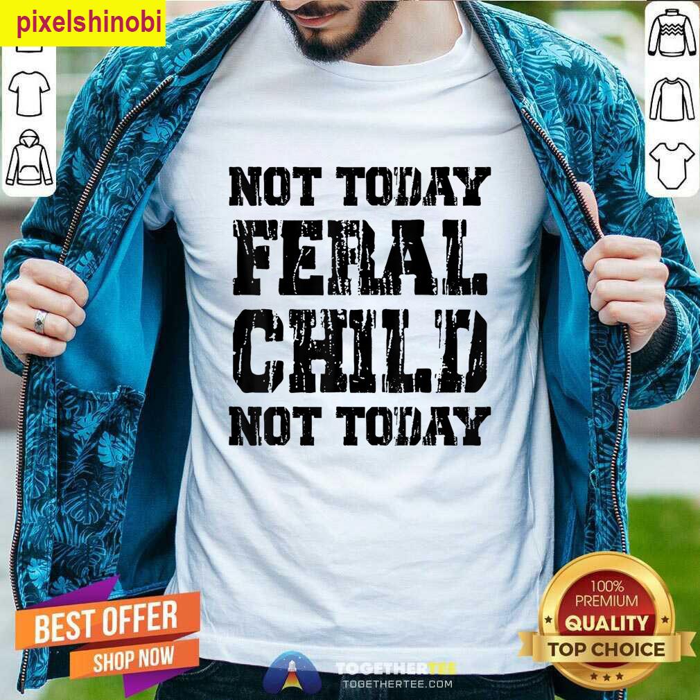 Not Today Feral Child T-shirt