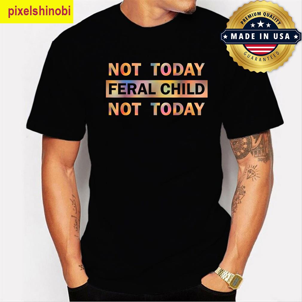 Not Today Feral Child Parents T-shirt