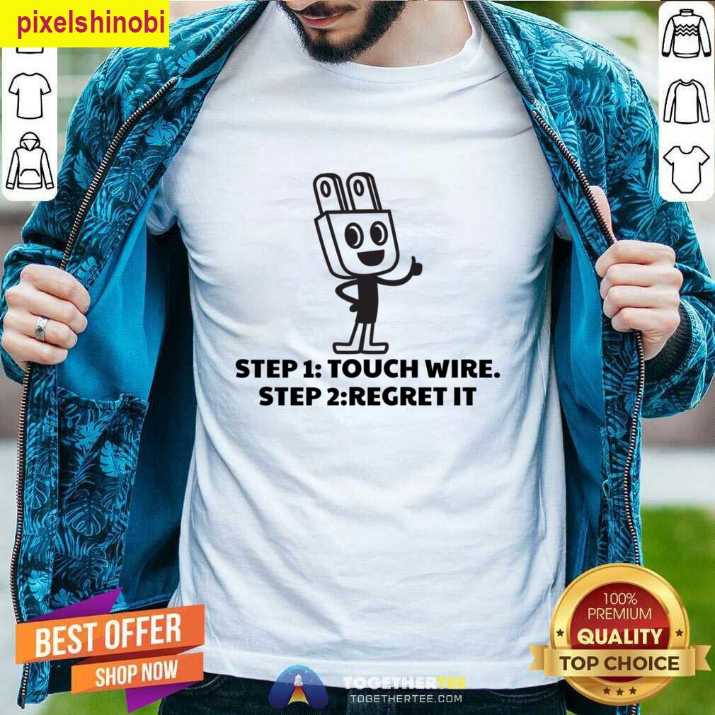 Step 1 Touch Wire Regret It T-shirt