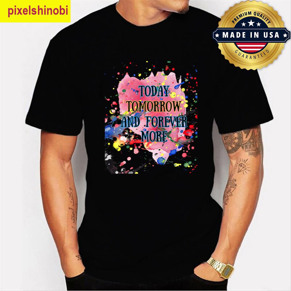 Today Tomorrow Forever T-shirt