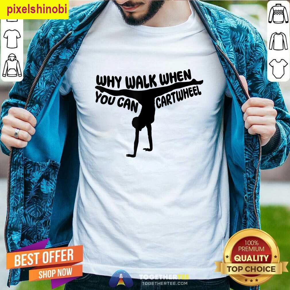 Why Walk Cartwheel Gymnasts Tee T-shirt