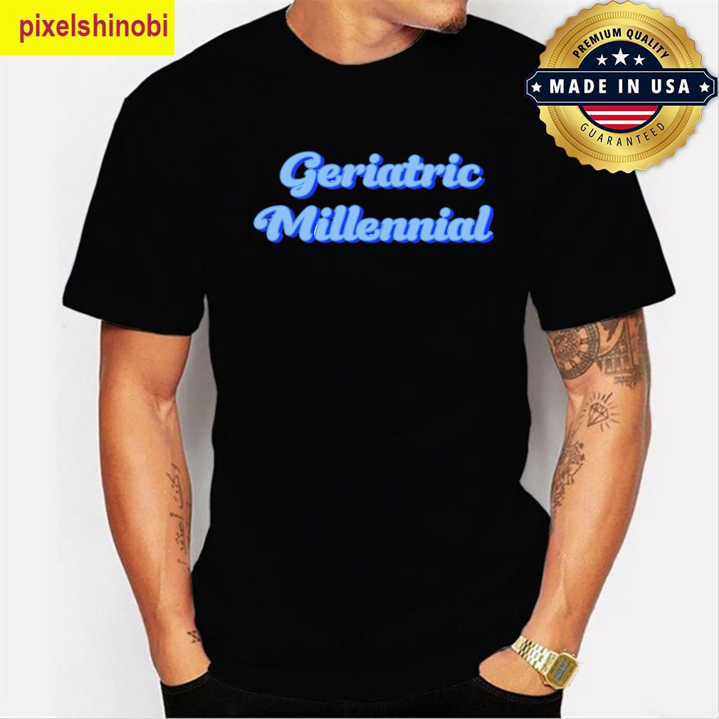 Geriatric Millennial Funny Statement T-shirt