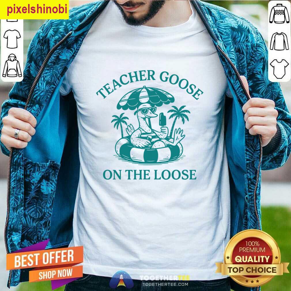 Teacher Goose On The Loose Summer Style T-shirt
