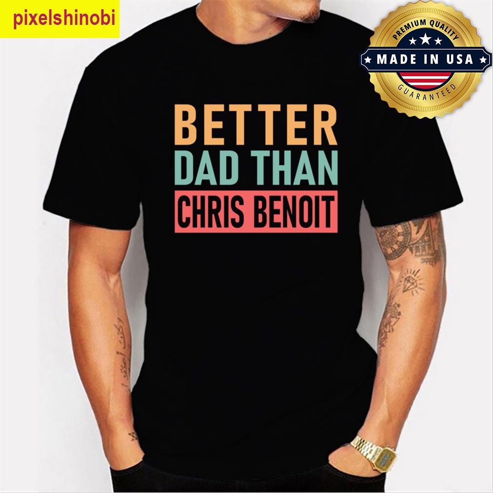 Better Dad Chris Benoit T-shirt