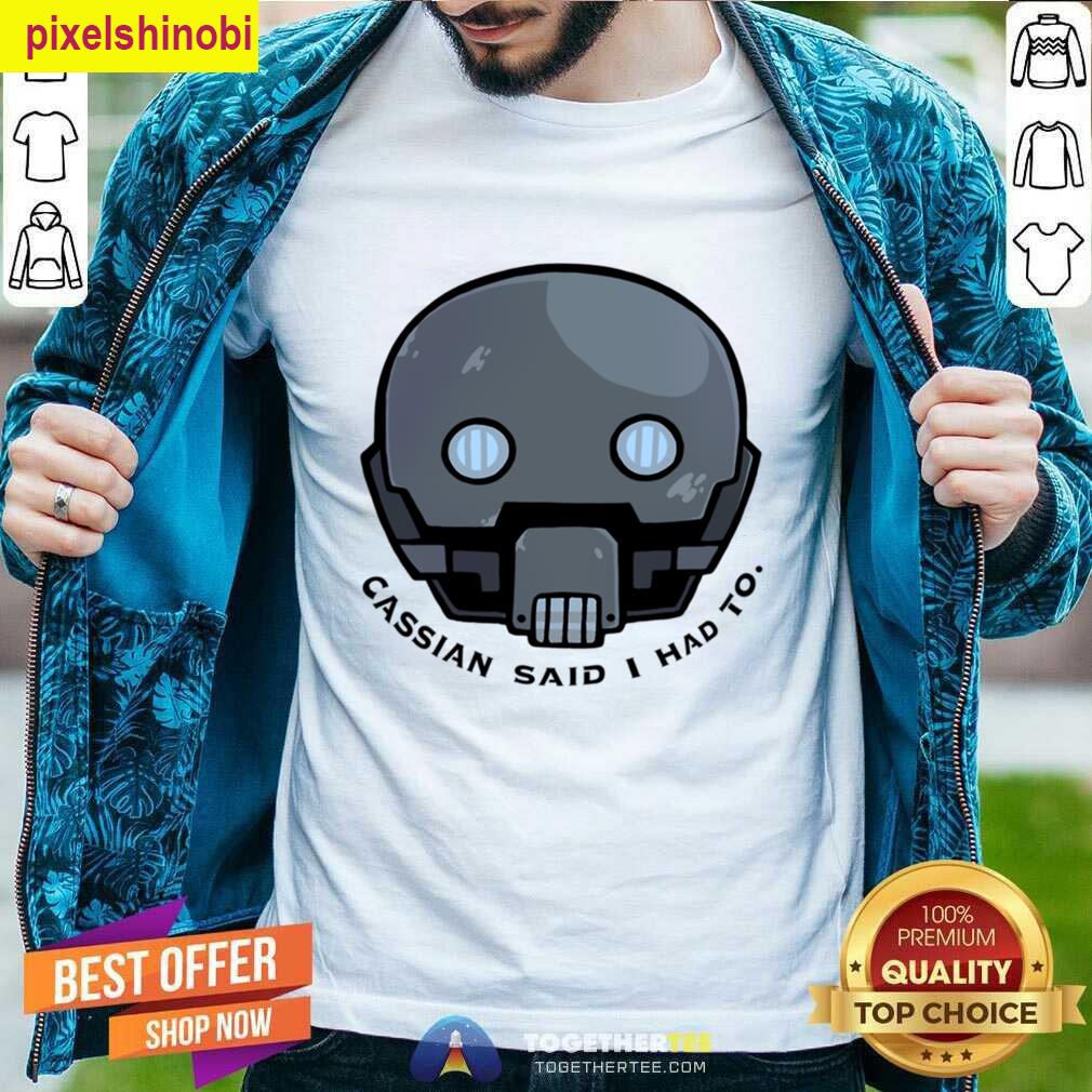 Cassian Said I Had To Quote T-shirt