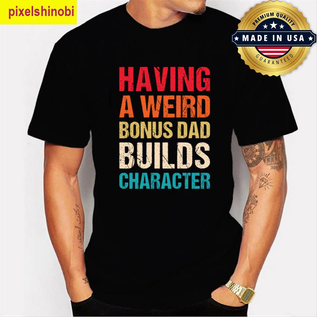 Funny Bonus Dad Builds Character T-shirt