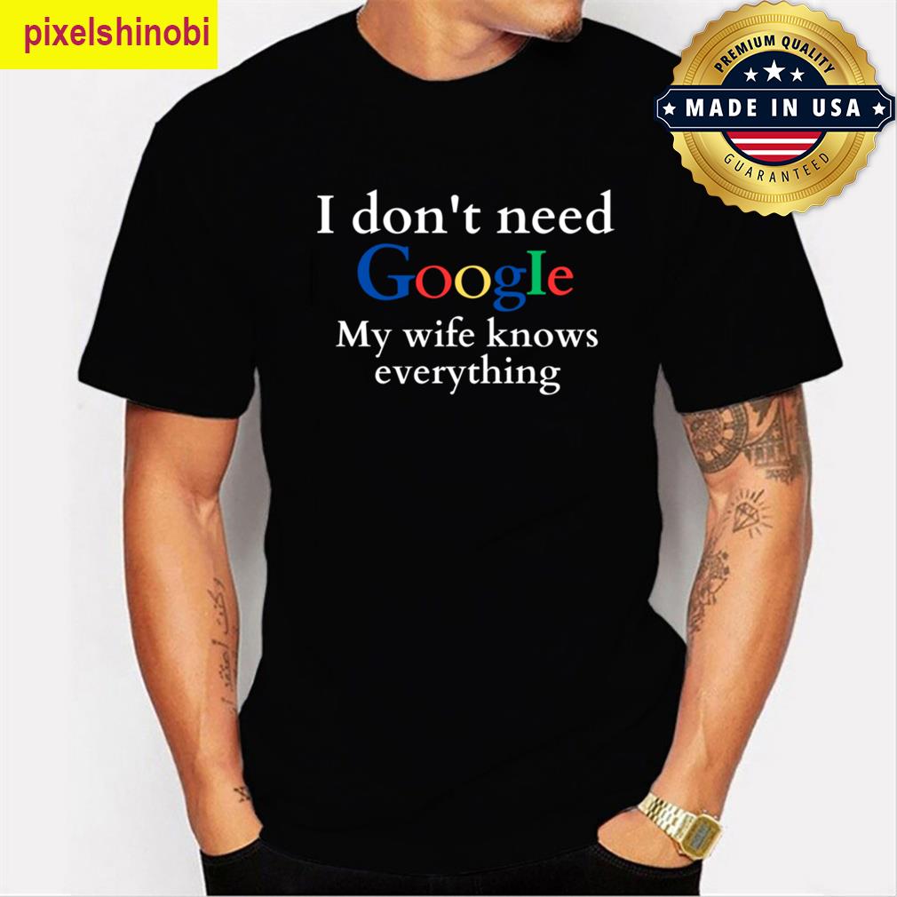 I Dont Need Google Humorous T-shirt