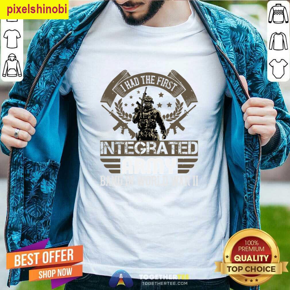 I Had The First Integrated Army Band T-shirt