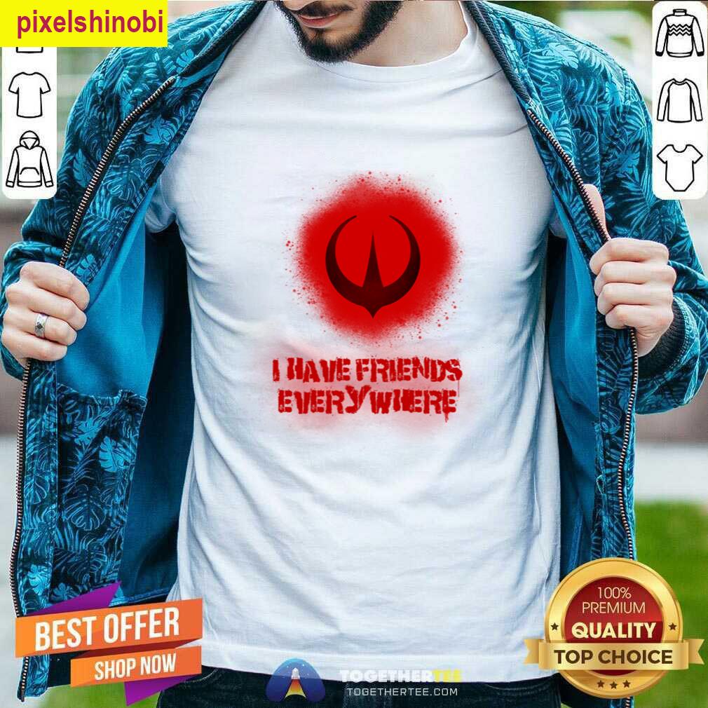 I Have Friends Everywhere Tee T-shirt