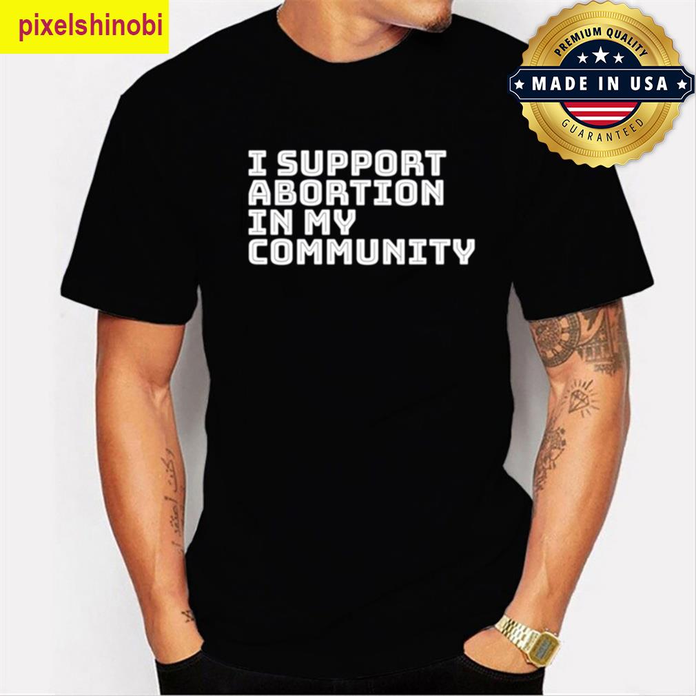 I Support Abortion In My Community T-shirt