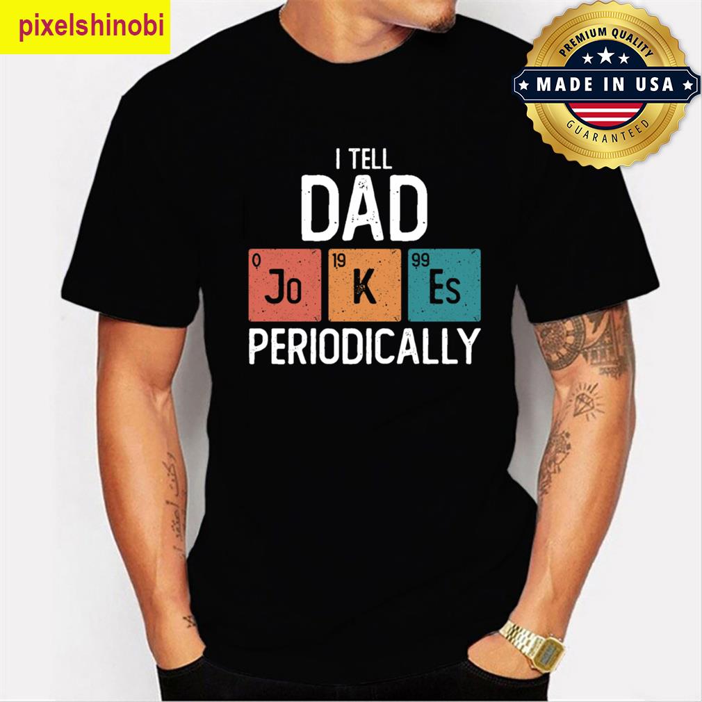 I Tell Dad Jokes Periodically Funny T-shirt