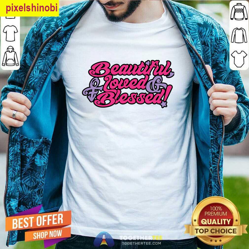 Beautiful Loved And Blessed T-shirt