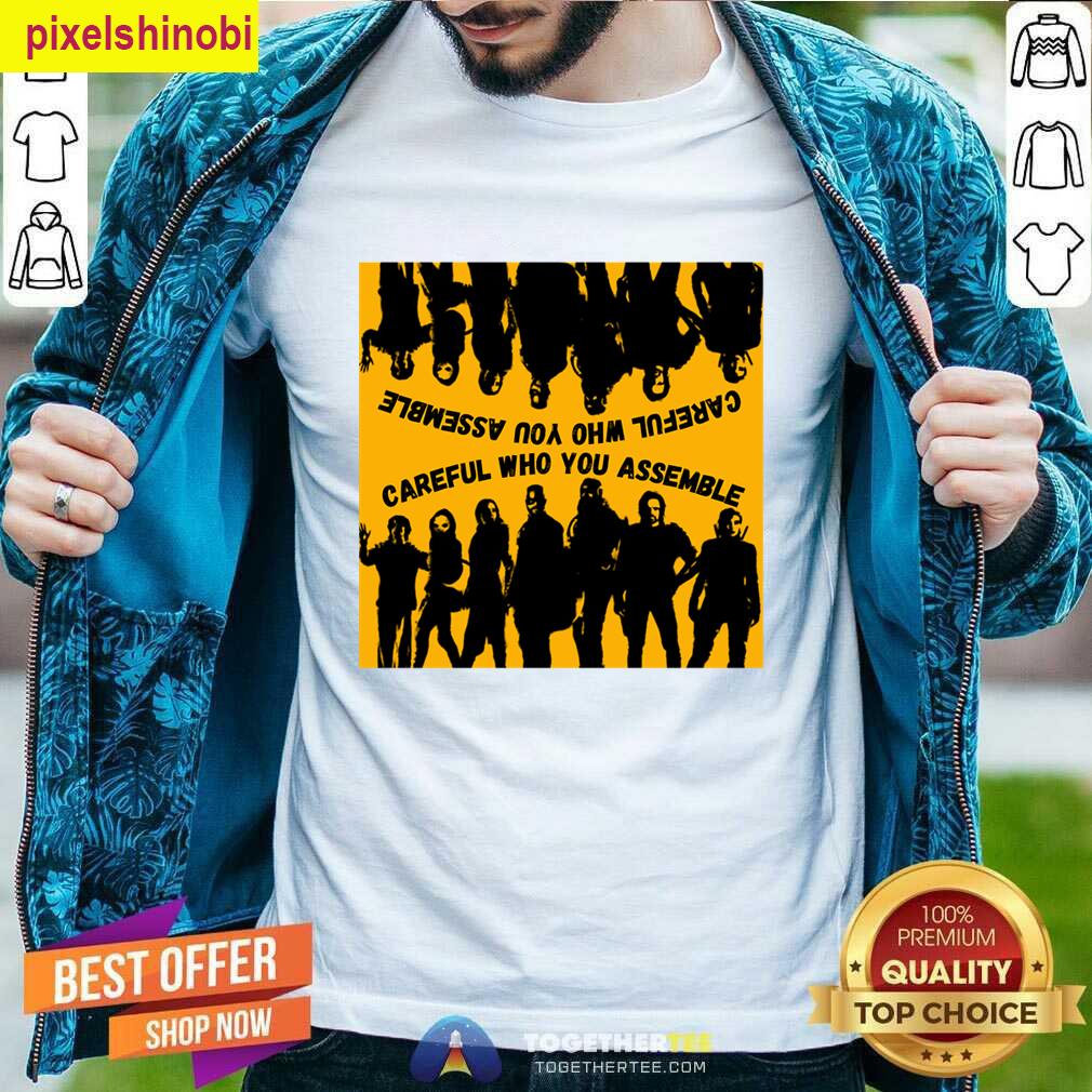 Careful Who You Assemble T-shirt