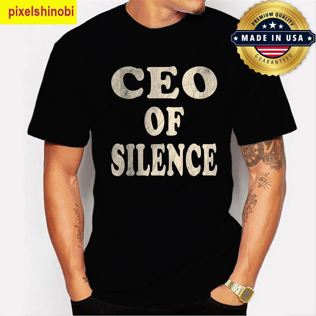 Ceo Of Silence Funny T-shirt