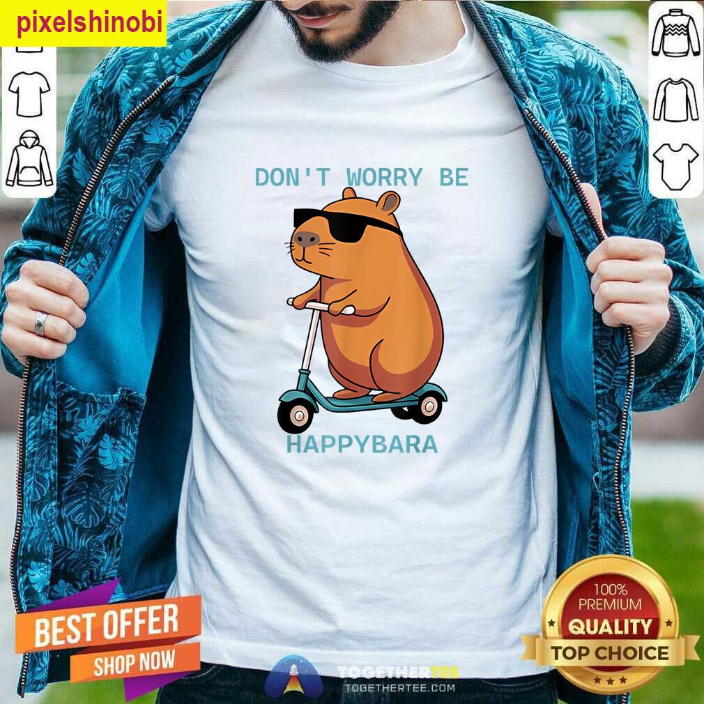 Dont Worry Be Happy Funny T-shirt