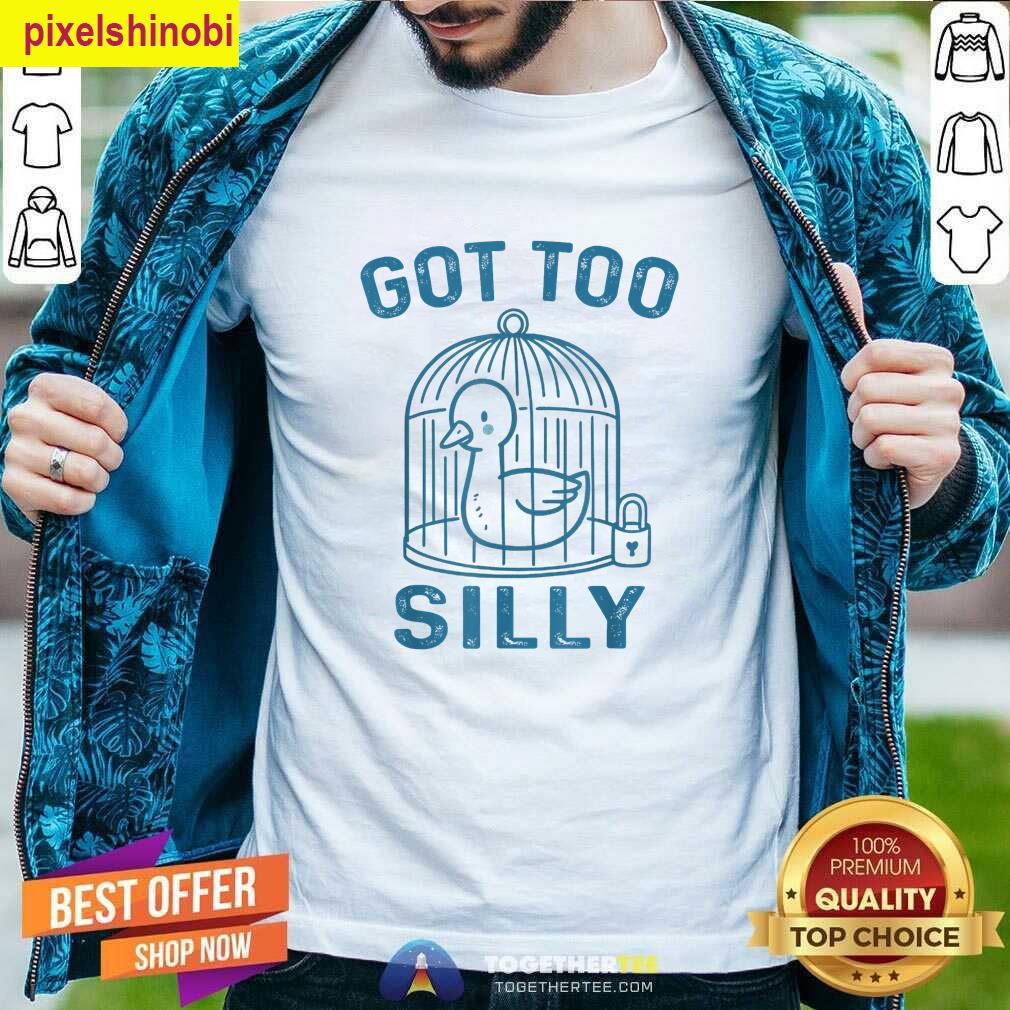 Got Too Silly Meme T-shirt