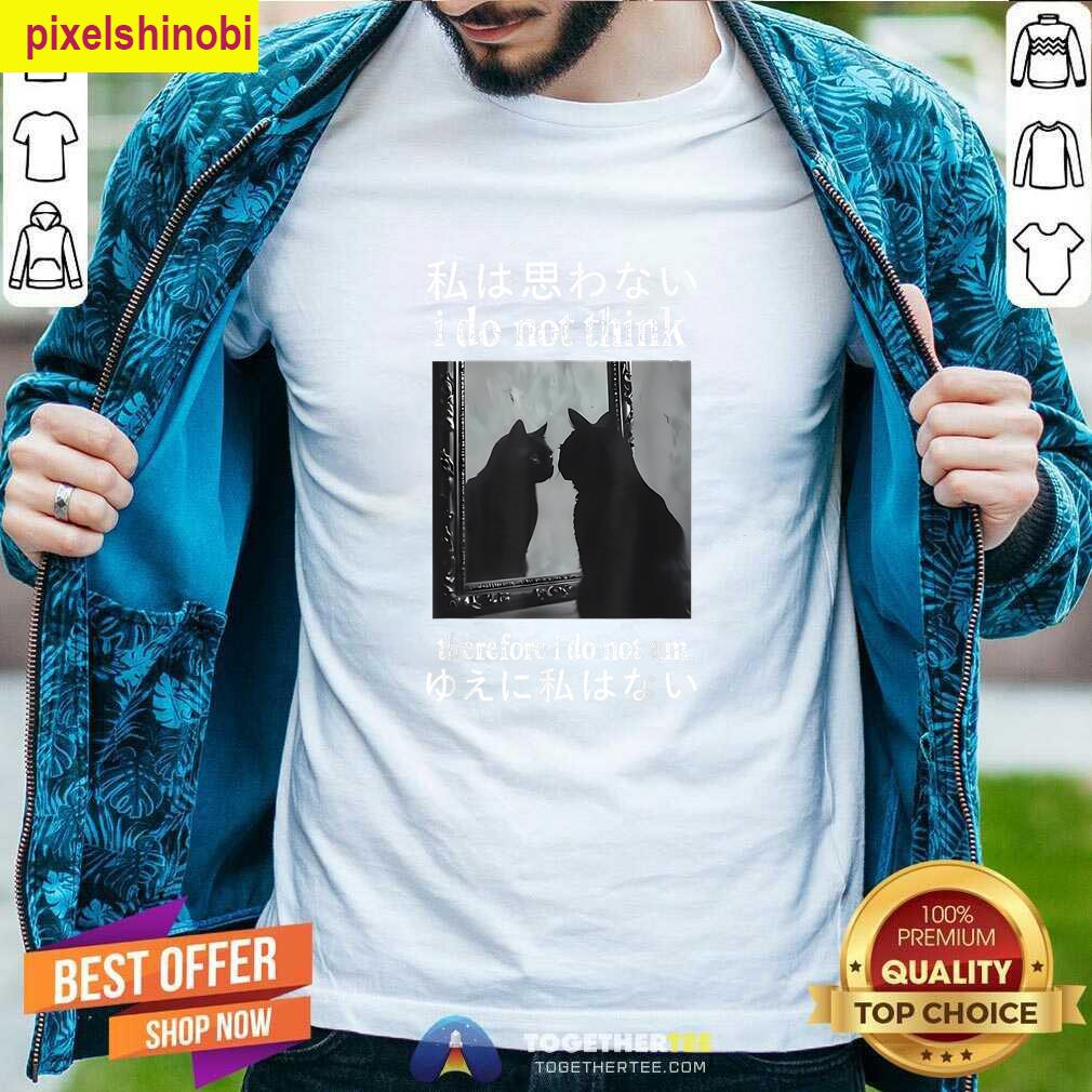 I Do Not Think Therefore I Do Not T-shirt