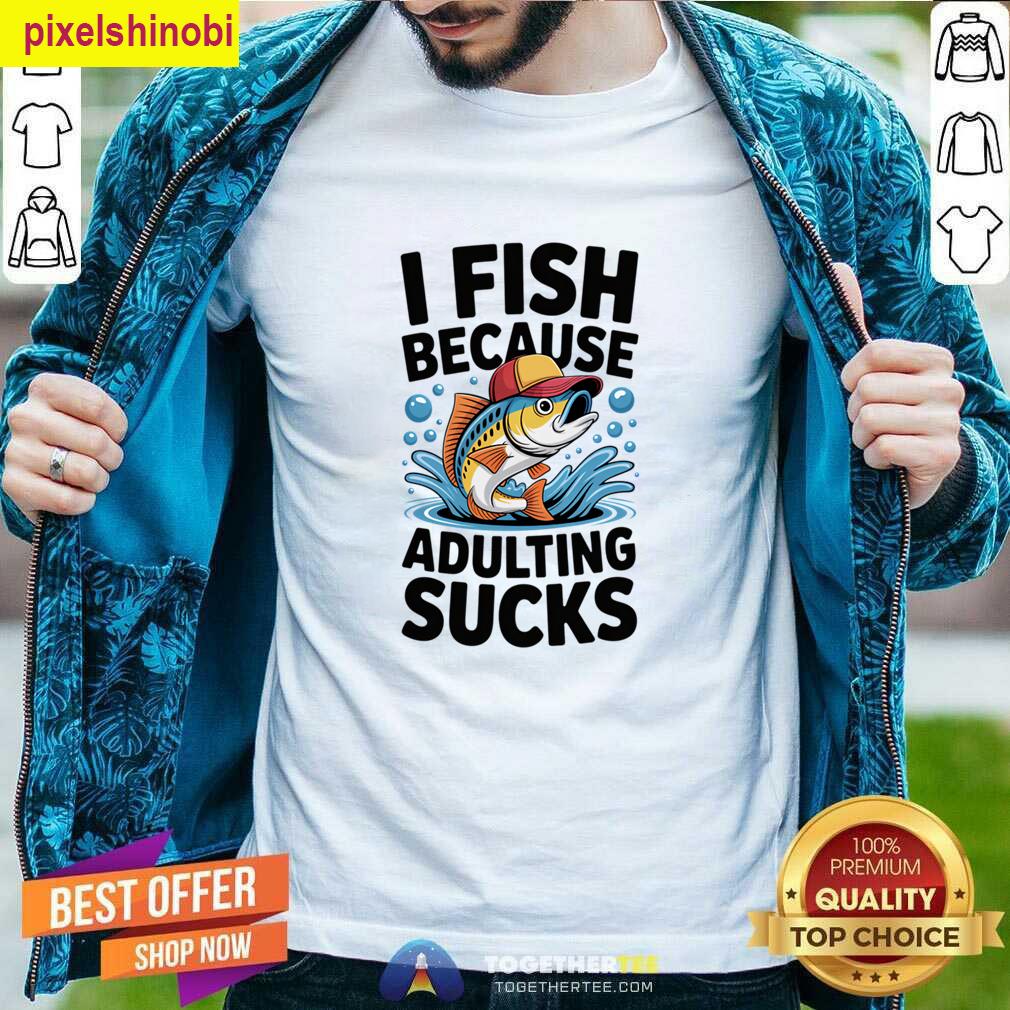 I Fish Adulting Sucks T-shirt
