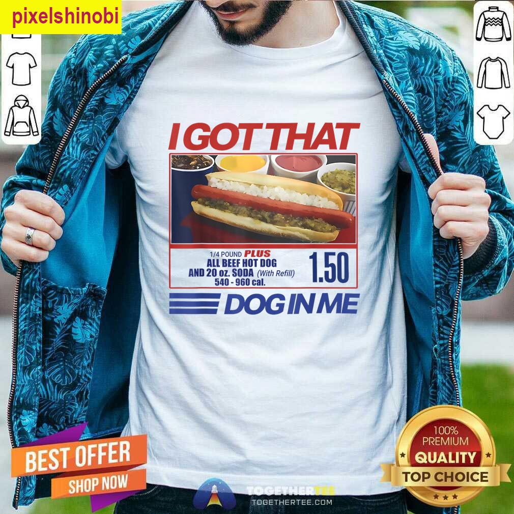 I Got That Dog In Me Funny Gift T-shirt